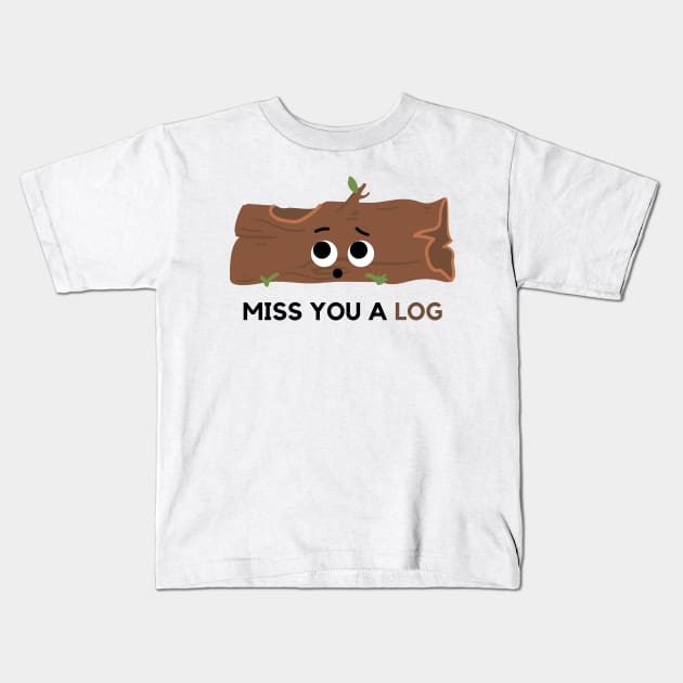 miss you a log. Kids T-Shirt by mysr